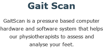 Gait Scan GaitScan is a pressure based computer hardware and software system that helps our physiotherapists to assess and analyse your feet.